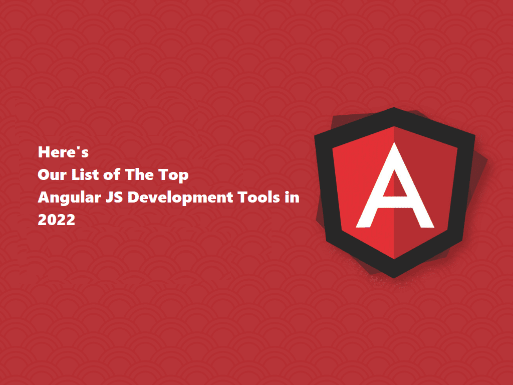 Here's our list of the top Angular JS development tools in 2022